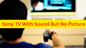 How To Fix Sony TV With Sound But No Picture