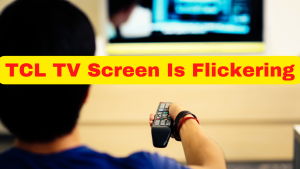 How To Fix TCL TV Screen Is Flickering