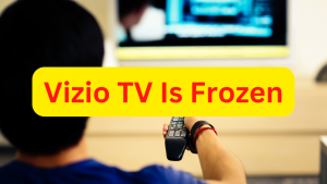 How To Fix Vizio TV Is Frozen