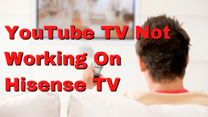 How To Fix YouTube TV Not Working On Hisense TV