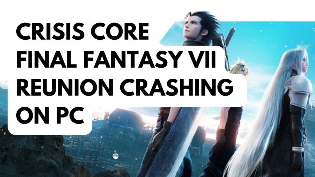 How to Fix Crisis Core Final Fantasy VII Reunion Crashing on PC