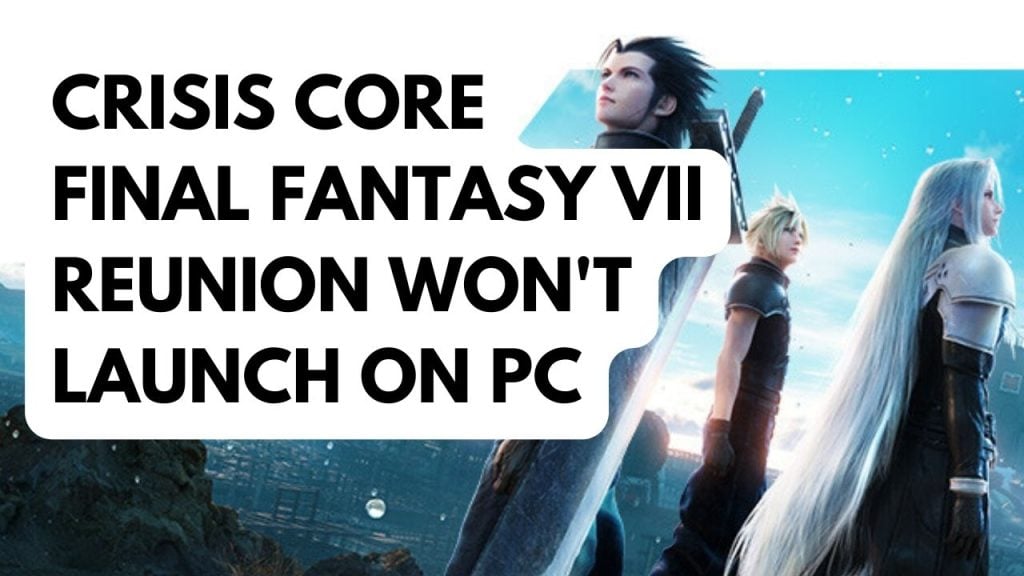 How to Fix Crisis Core Final Fantasy VII Reunion Won't Launch on PC
