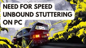 How to Fix Need for Speed Unbound Stuttering on PC