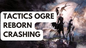 How to Fix Tactics Ogre Reborn Crashing