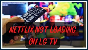 How To Fix Netflix Not Loading On LG TV
