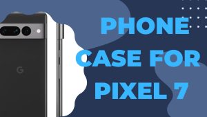 12 Best Phone Case For Pixel 7