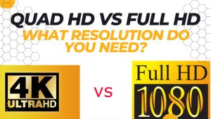 Quad HD vs Full HD: What Resolution Do You Need?