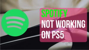 How To Fix Spotify Not Working On PS5 [Updated 2023]