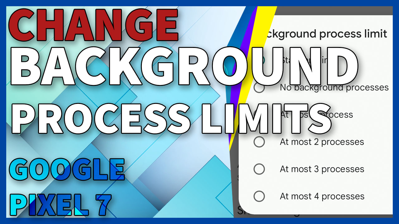 How to Change Background Process Limit on Google Pixel 7
