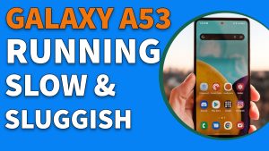 Galaxy A53 Running Slow? Here’s How To Fix It!