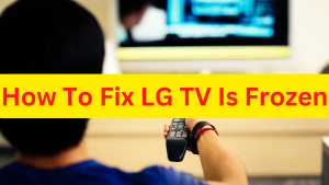 How To Fix LG TV Is Frozen