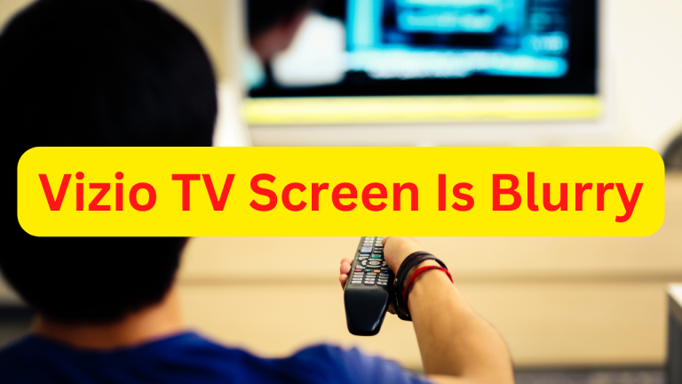 How To Fix Vizio TV Screen Is Blurry