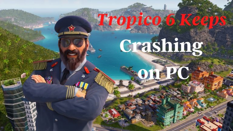 How To Fix Tropico 6 Keeps Crashing On PC [Updated 2023]