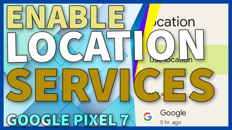 How to Enable Location Services on Google Pixel 7