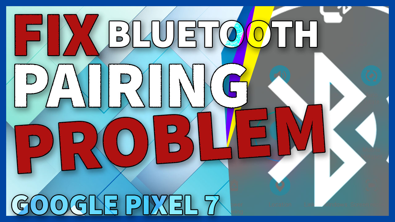 How to Fix Google Pixel 7 won’t pair/connect to Bluetooth
