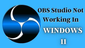 How To Fix OBS Studio Not Working In Windows 11 [Updated 2023]