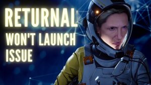 How to Fix Returnal Won’t Launch Issue
