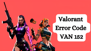 How To Fix Valorant Error Code VAN 152 [Updated 2023]