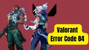 How To Fix Valorant Error Code 84 [Updated 2023]