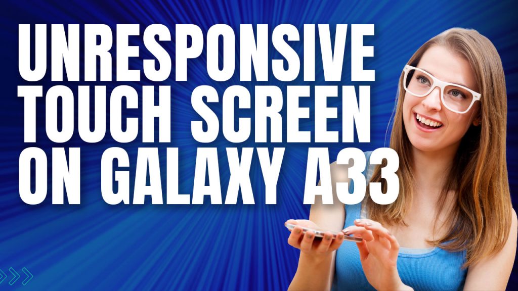fix galaxy a33 unresponsive touchscreen