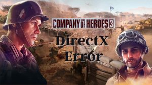 How to Fix Company of Heroes 3 DirectX Error