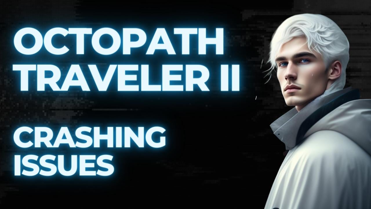 How to Fix Octopath Traveler 2 Crashing Issues