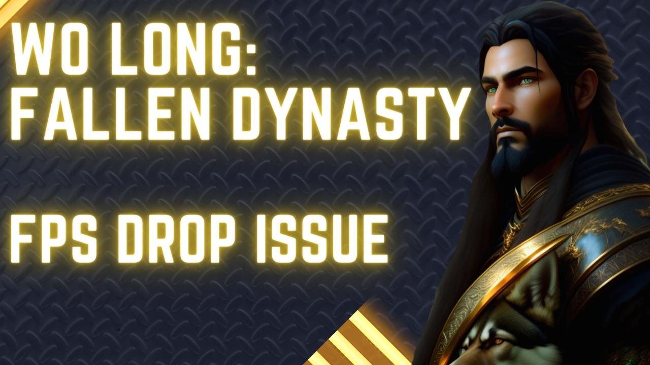 How to Fix Wo Long: Fallen Dynasty FPS Drop Issue