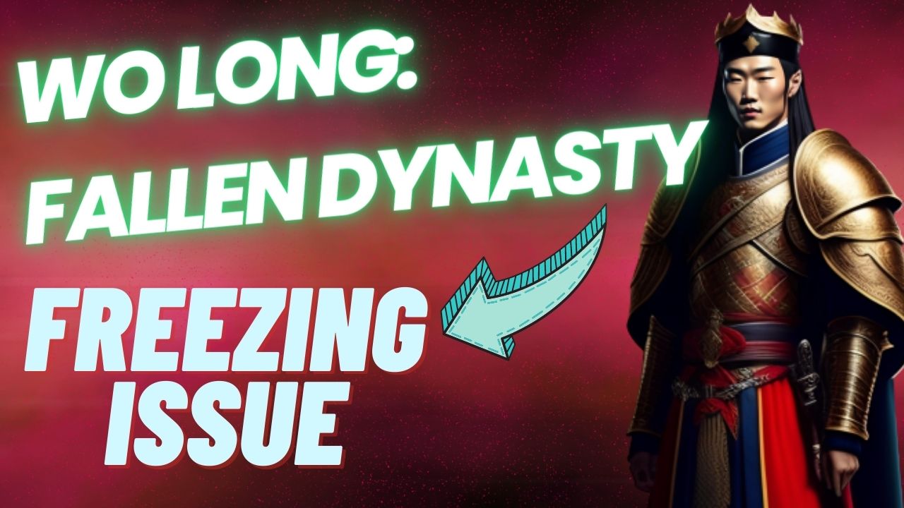 How to Fix Wo Long: Fallen Dynasty Freezing Issue