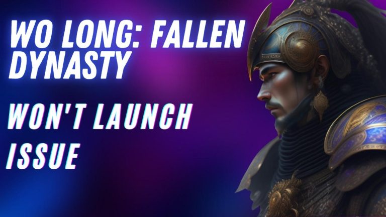 How to Fix Wo Long: Fallen Dynasty Won't Launch Issue