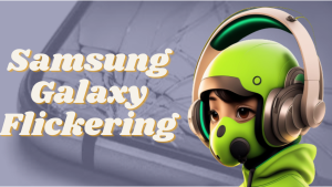 Samsung Galaxy Screen Flickering. Here’s The Fix!