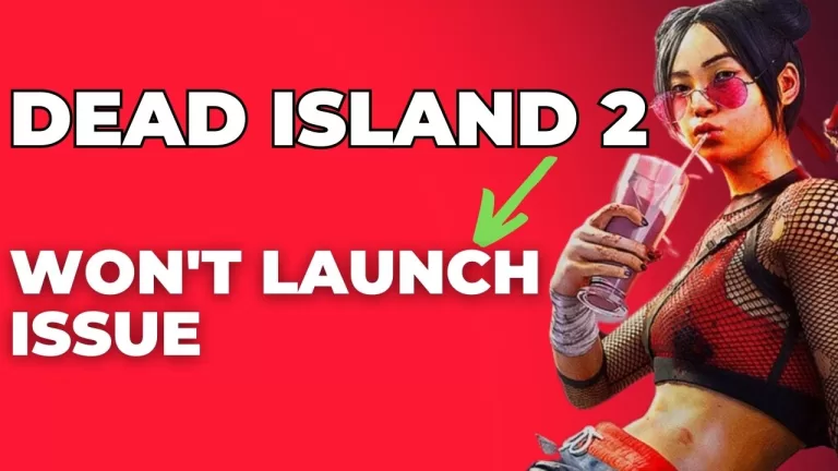 How to Fix Dead Island 2 Won’t Launch Issue