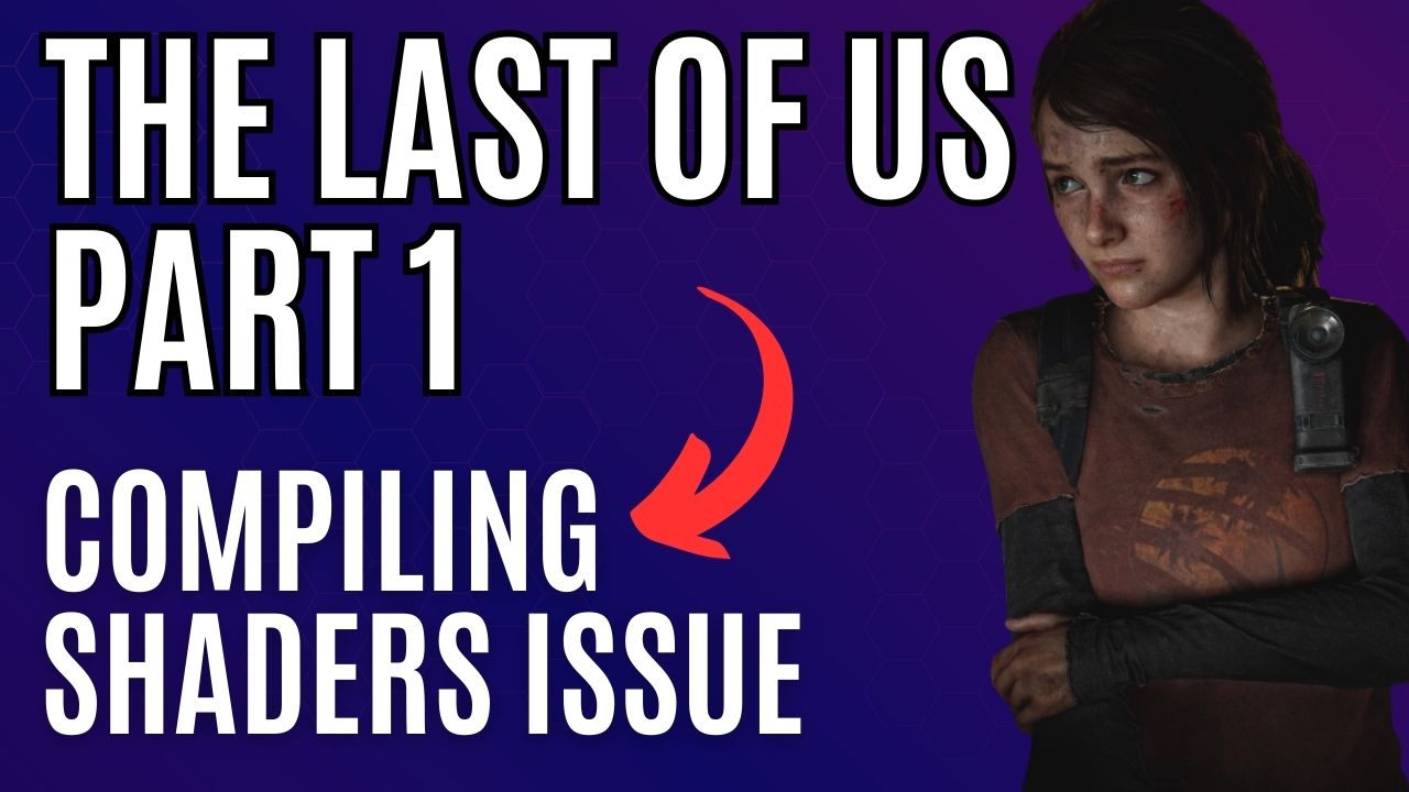 How to Fix The Last of Us Part 1 Compiling Shaders Issue