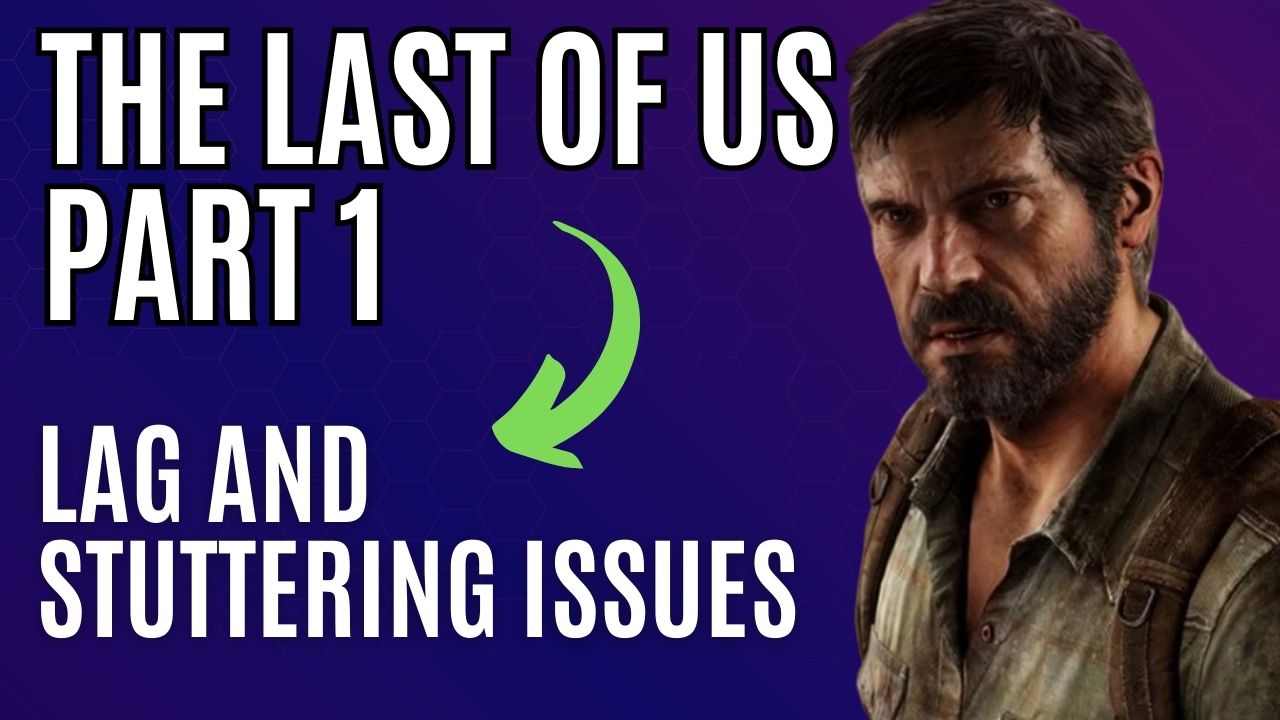 The Last of Us PC Stuttering, Frame Drops and Performance Fixes – GameSkinny