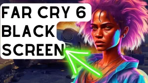 How To Fix Far Cry 6 Black Screen Issue On Steam [New & Updated 2023]