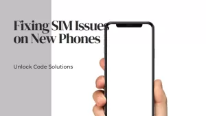 How to Fix New Phone Won’t Take Your SIM need Unlock Code Issue