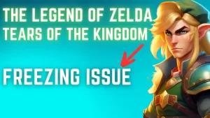 How to Fix The Legend of Zelda Tears of the Kingdom Freezing Issue
