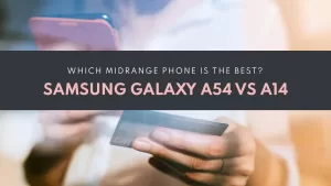 Samsung Galaxy A54 vs A14 Best Midrange Phone in 2023