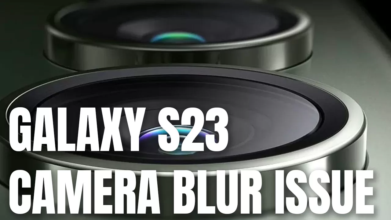 Fix Is Coming For Samsung Galaxy S23 And S23 Plus "Banana Blur" Camera ...