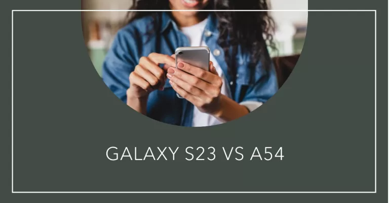 Galaxy S23 vs A54 Best Samsung Phone in 2024