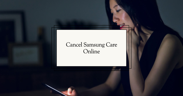 5 Ways to Cancel Samsung Care Without Calling Customer Support