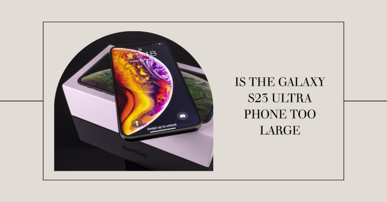 Samsung Galaxy S23 Ultra: Is Bigger Always Better?