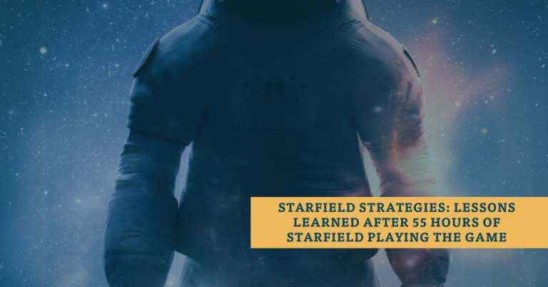 Starfield Strategies: Lessons Learned After 55 Hours of Starfield Playing the Game