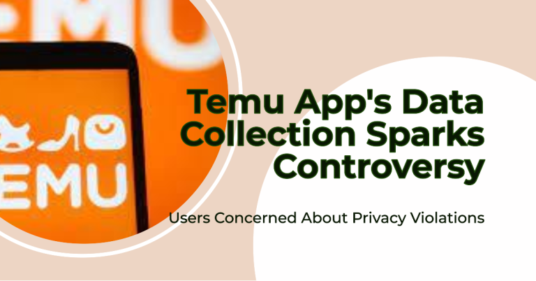 Temu App Under Fire for Aggressive Data Collection Practices: Reportedly Sending User Data to China