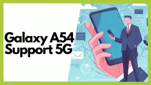 Does the Galaxy A54 Support 5G? Connectivity Explored (Network + Guide)