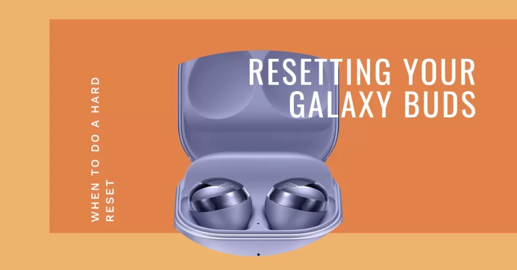 When do you need to hard reset your Galaxy Buds?