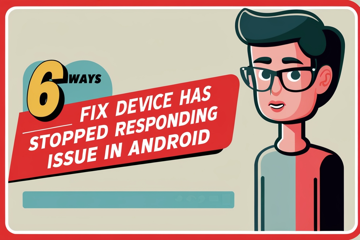 6 Ways to Fix Device Has Stopped Responding Issue in Android