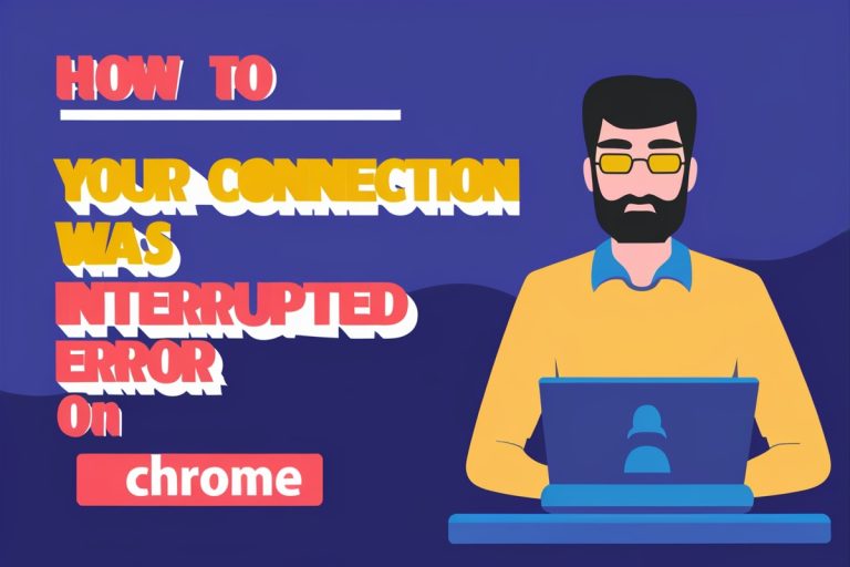 How To Fix Your Connection Was Interrupted Error On Chrome