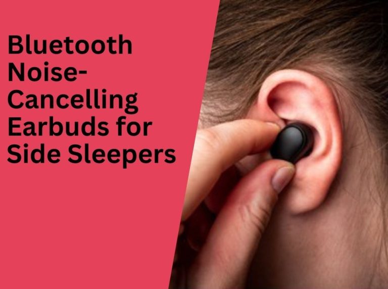 5 Best Bluetooth Noise-Cancelling Earbuds For Side Sleepers