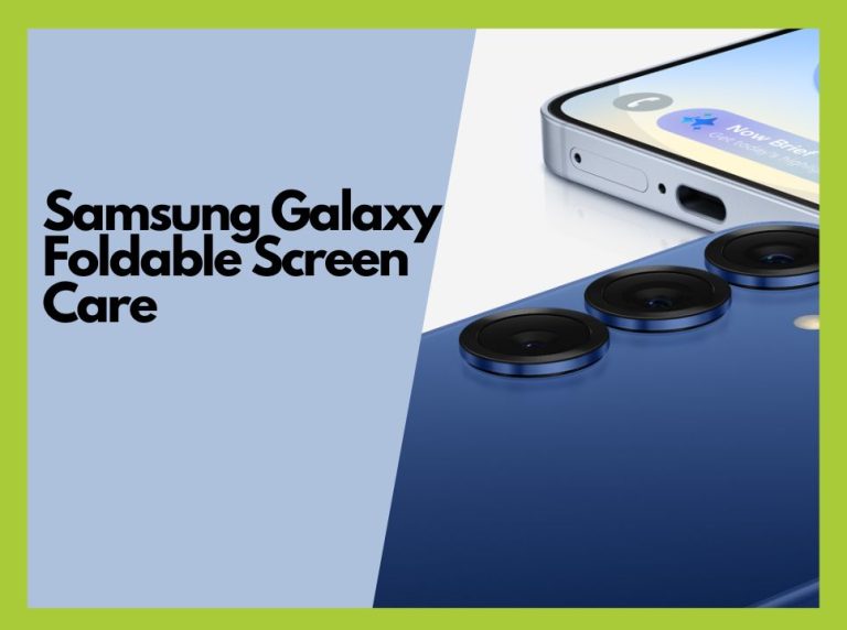 Samsung Galaxy Foldable Screen: Setup and Durability Tips